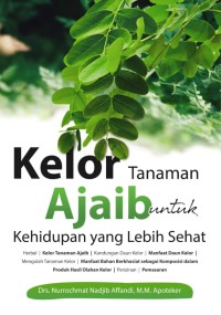 Kelor tanaman ajaib untuk kehidupan yang lebih sehat : kaya khasiat, multi manfaat dan cara mengolahnya untuk kesehatan