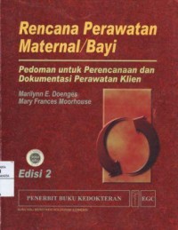 Rencana perawatan maternal/bayi : pedoman untuk perencanaan dan dokumentasi perawatan klien Ed. 2 Cet. 1