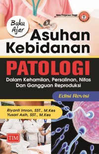 Buku Ajar Asuhan Kebidanan Patologi dalam Kehamilan, Persalinan, Nifas dan Gangguan Reproduksi - Edisi Revisi