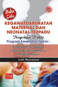 Buku Saku Kegawatdaruratan Maternal dan Neonatal Terpadu - Pengenalan Praktis Program Kesehatan Terkini : Program Penyelamatan Ibu dan Bayi di Indonesia (Program Emas)