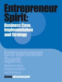 Entrepreneur Spirit: Business Case,Implementation and Strategy