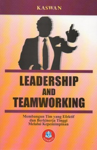 Leadership And Teamworking : membangun tim yang efektif dan berkinerja tinggi melalui kepemimpinan