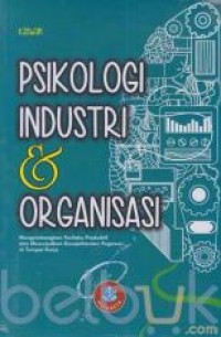 Image of Psikologi Industri & Organisasi:Mengembangkan perilaku Produktif dan mewujudkan kesejahteraan Pegawai di Tempat Kerja