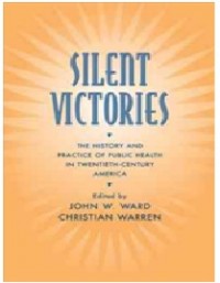 SILENT VICTORIES The History and Practice of Public Health in Twentieth-Century America. E BOOK.