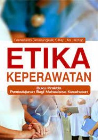 Etika Keperawatan: buku praktis pembelajaran bagi mahasiswa kesehatan