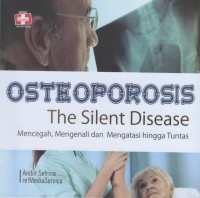 Osteoporosis the Silent Disease : mencegah, mengenali, dan mengatasi hingga tuntas