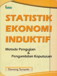 Statistik Ekonomi Induktif : metode pengujian dan pengambilan keputusan